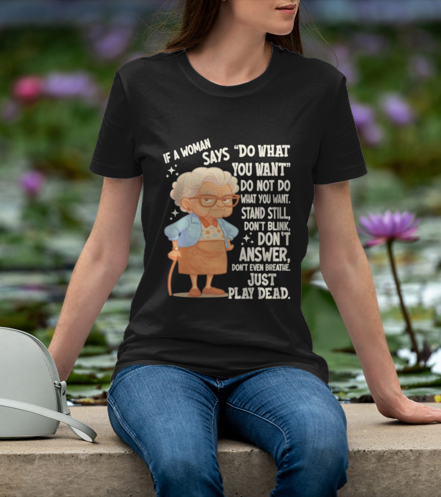 Grandma If A Woman Says Do What You Want Stand Still Don't Blink Don't Answer Just Play Dead T-Shirt