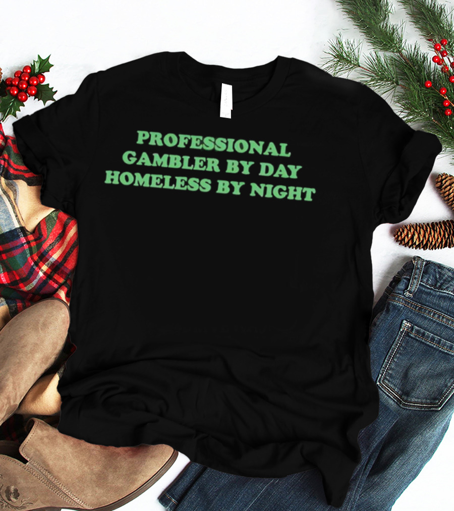 Professional Gambler By Day Homeless By Night Funny Saying T-Shirt