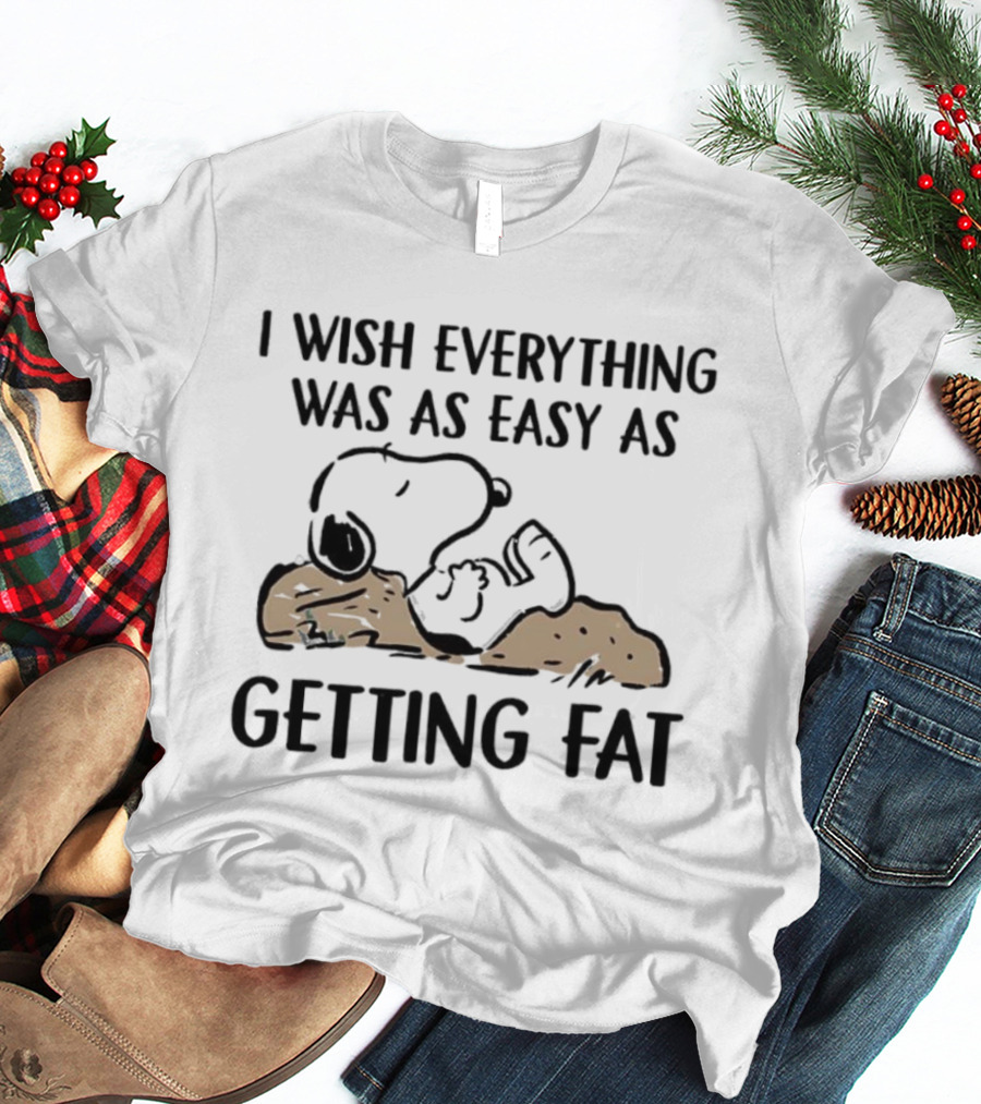 Snoopy I Wish Everything Was As Easy As Getting Fat T-Shirt