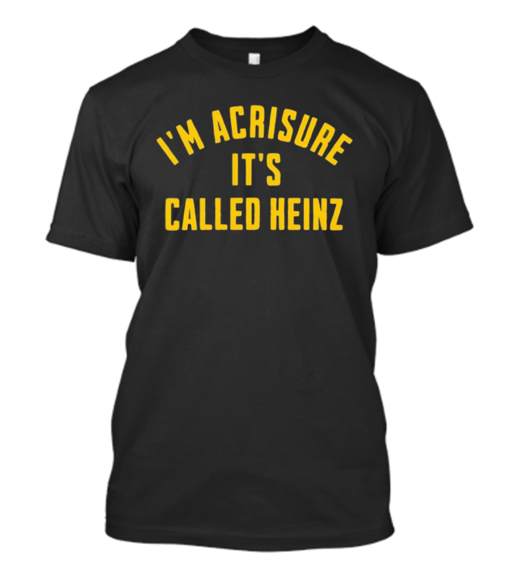 I'm Acrisure It's Called Heinz Stadium Fan Edition T-Shirt