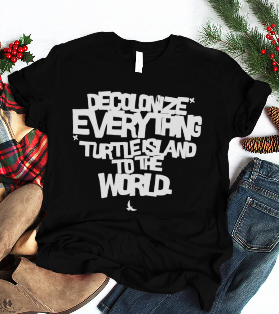 Decolonize Everything Turtle Island To The World Text Empowerment Message T-Shirt