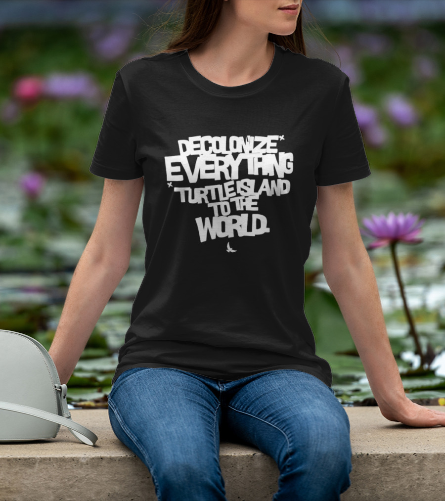 Decolonize Everything Turtle Island To The World Text Empowerment Message T-Shirt