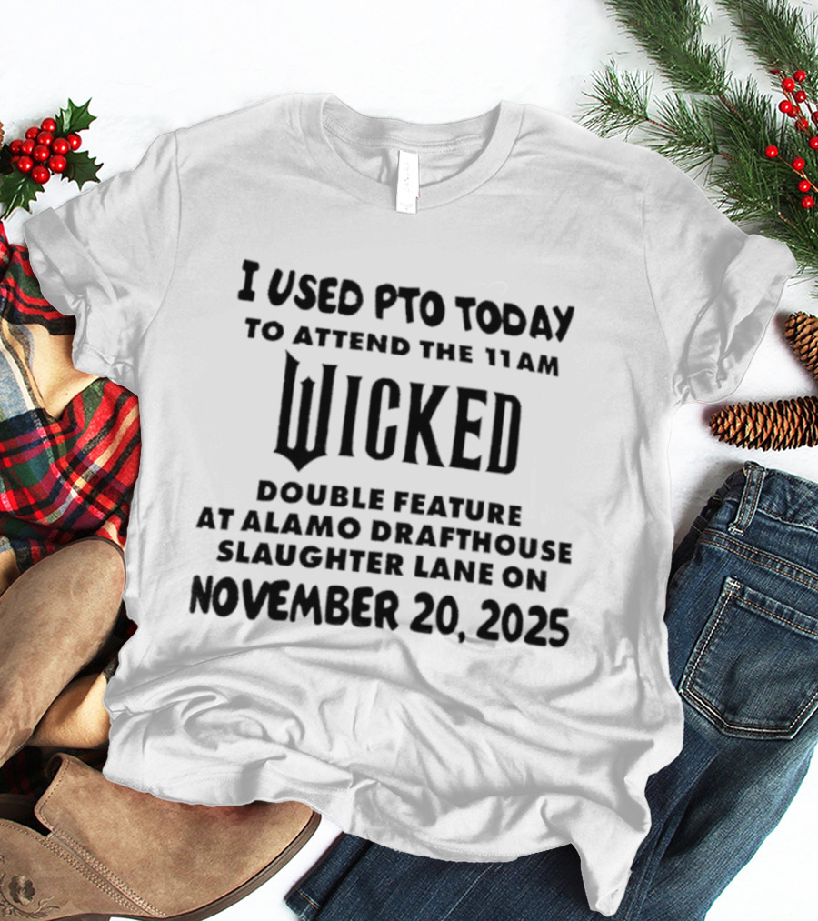 I Used PTO Today To Attend The 11 AM Wicked Double Feature At Alamo Drafthouse Slaughter Lane On November 20, 2025 T-Shirt