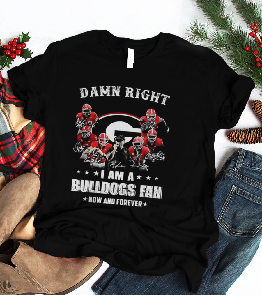 Damn Right I Am A Bulldogs Fan Now And Forever Georgia Football Player Signature T-Shirt