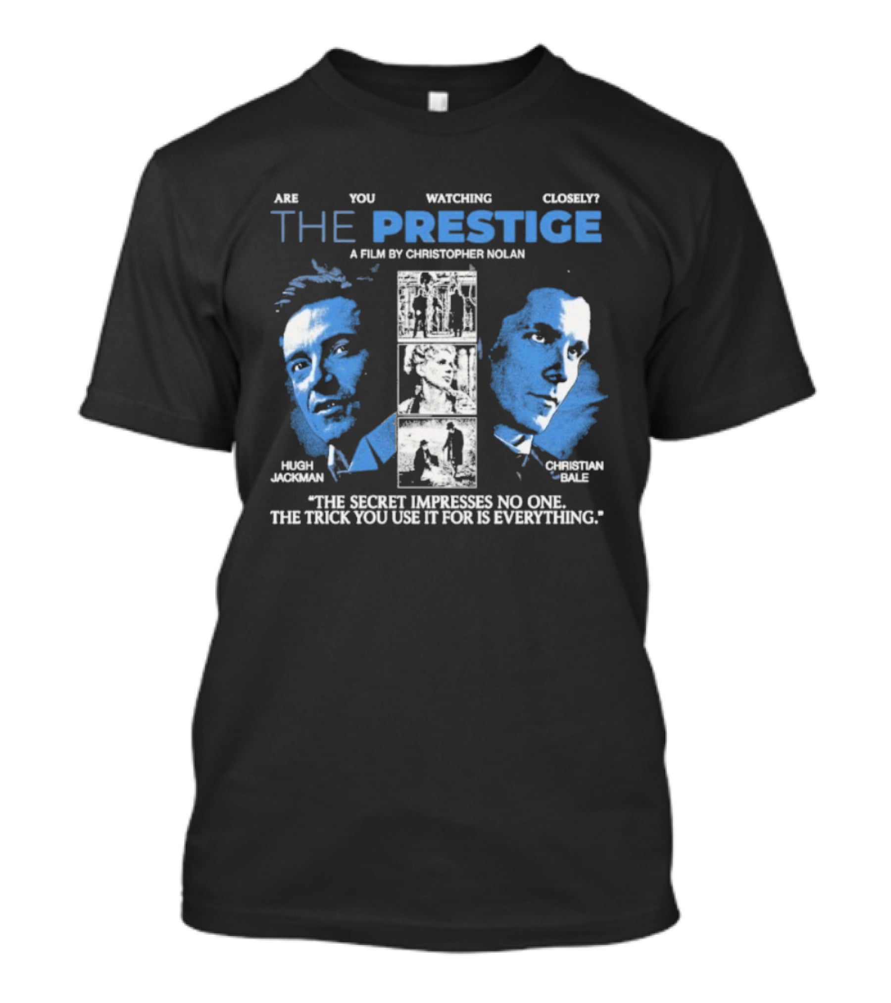 Are You Ing Closely The Prestige Hugh Jackman Christian Bale The Secret Impresses No One The Trick You Use It For Is Everything T-Shirt