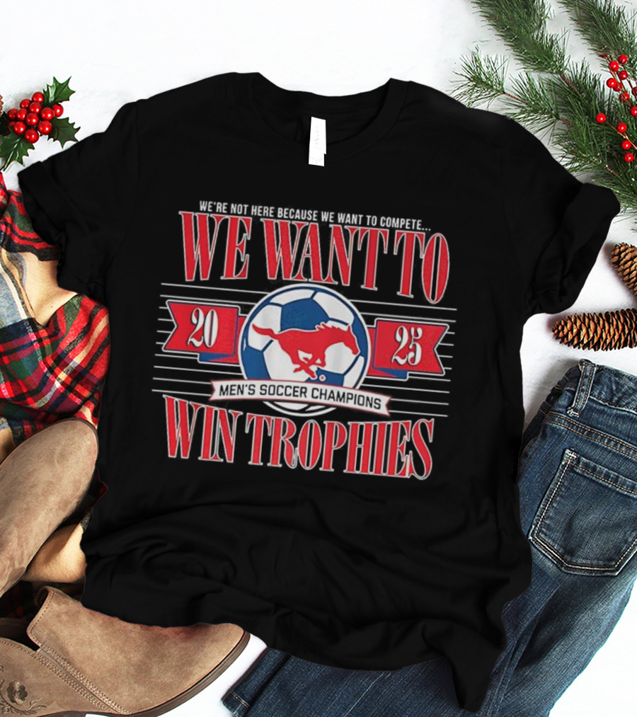 2023 SMU Mustangs Soccer Champions We Want To Win Trophies T-Shirt