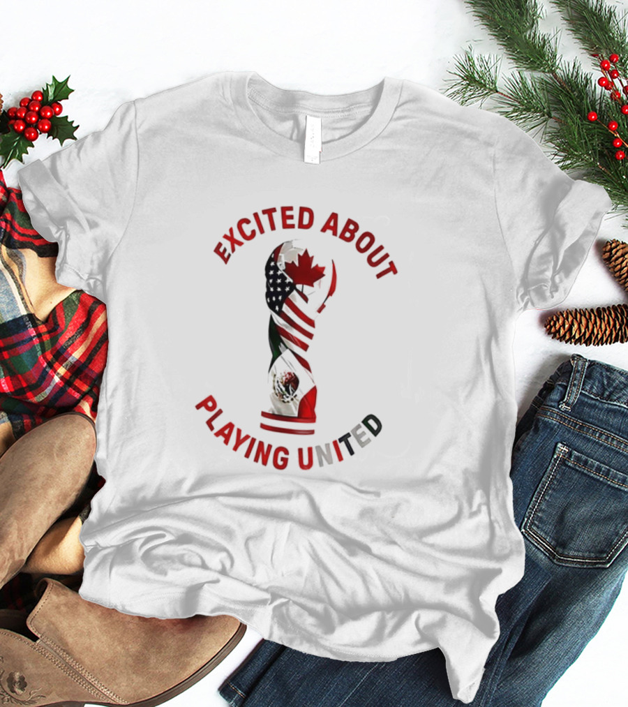 Excited About Playing United Canada Mexico Flags Trophy T-Shirt