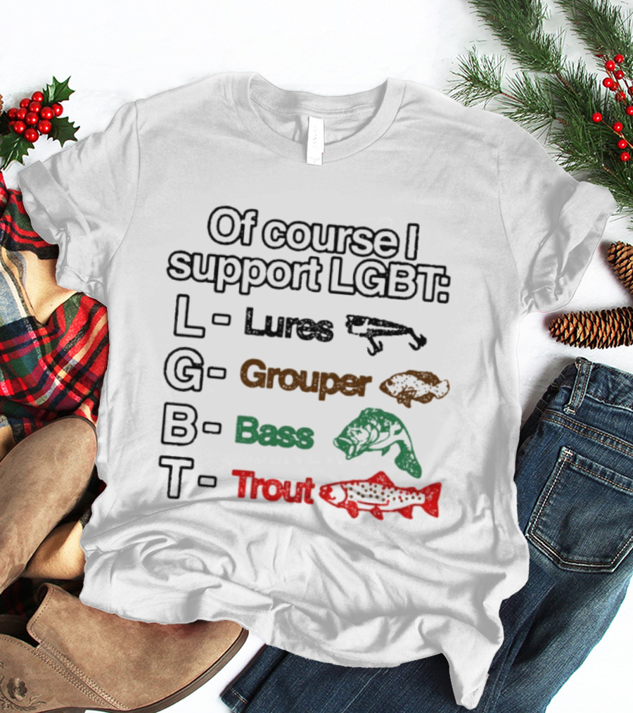 Of Course I Support LGBT Lures Grouper Bass Trout Fish T-Shirt
