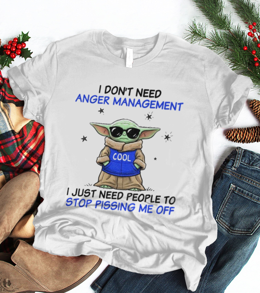I Don’t Need Anger Management Baby Yoda Cool Stop Pissing Me Off T-Shirt
