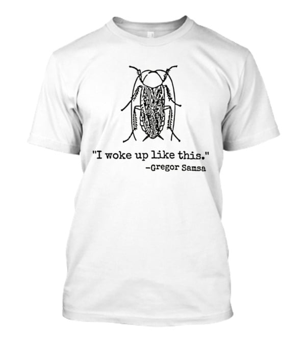Gregor Samsa I Woke Up Like This Cockroach Kafka Humor T-Shirt