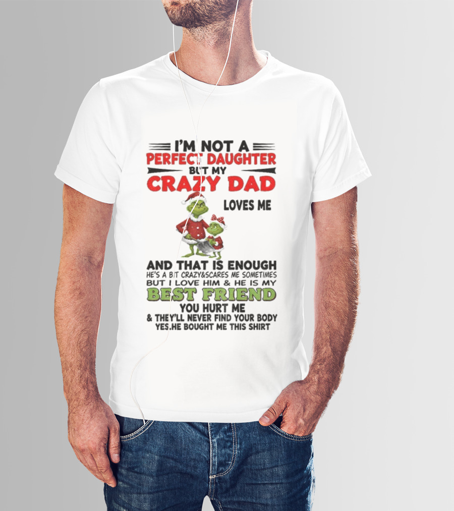 I'm Not A Perfect Daughter My Crazy Dad Loves Me Grinch Best Friend Christmas T-Shirt
