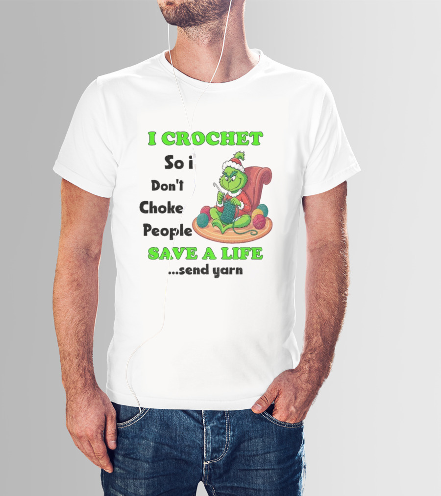I Crochet So I Don’t Choke People Save A Life Send Yarn Grinch Xmas T-Shirt