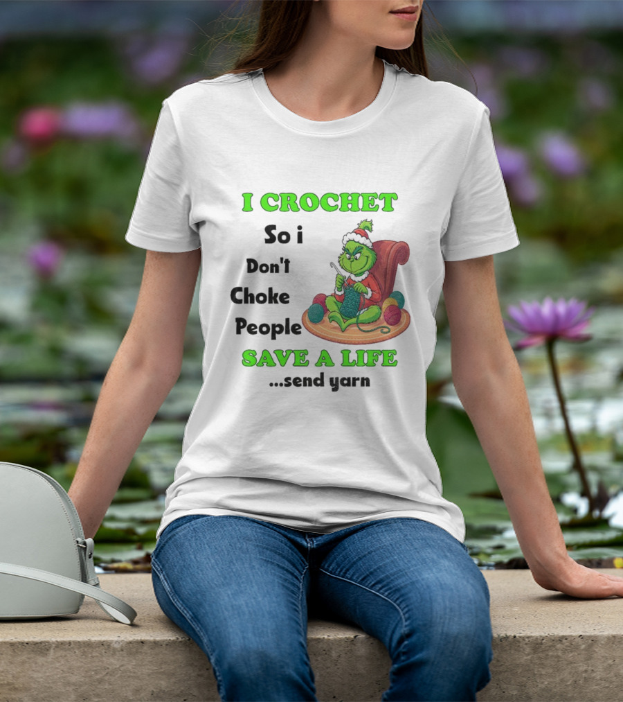 I Crochet So I Don’t Choke People Save A Life Send Yarn Grinch Xmas T-Shirt