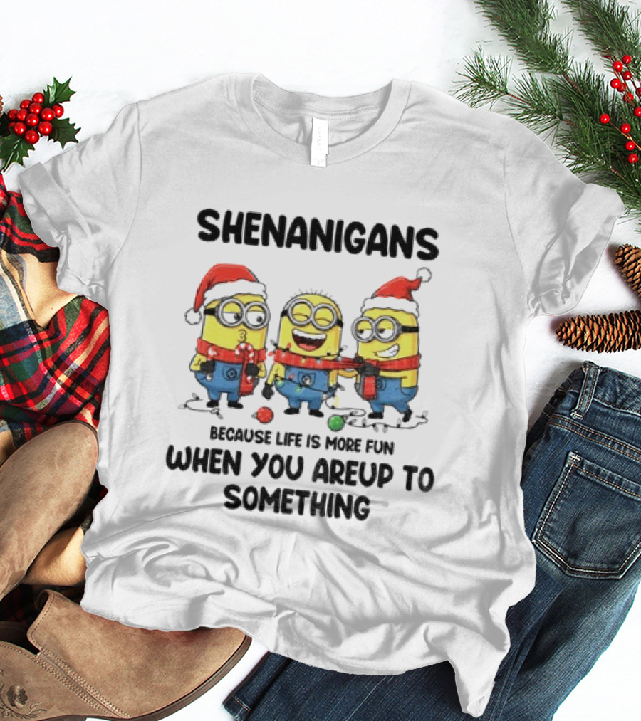 Minion Shenanigans Because Life Is More Fun When You Are Up To Something Merry Christmas T-Shirt