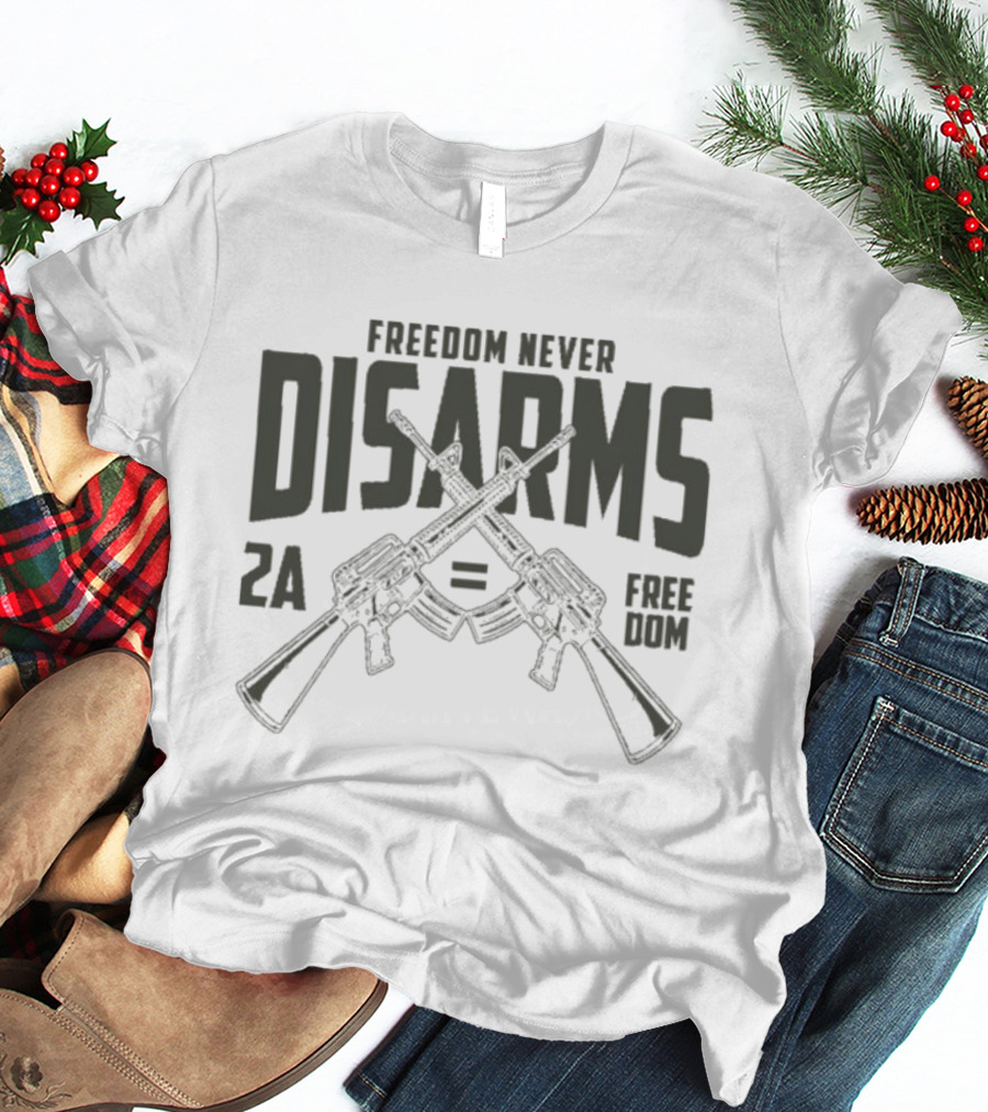 Freedom Never Disarms 2A Equals Freedom Crossed Rifles T-Shirt