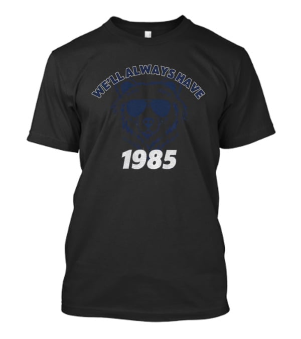We’ll Always Have Bears 1985 Chicago Bears Football T-Shirt