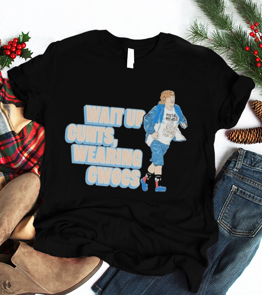 Wait Up Cunts Wearing Cwocs Chris Lilley Gavin Metal Heads T-Shirt