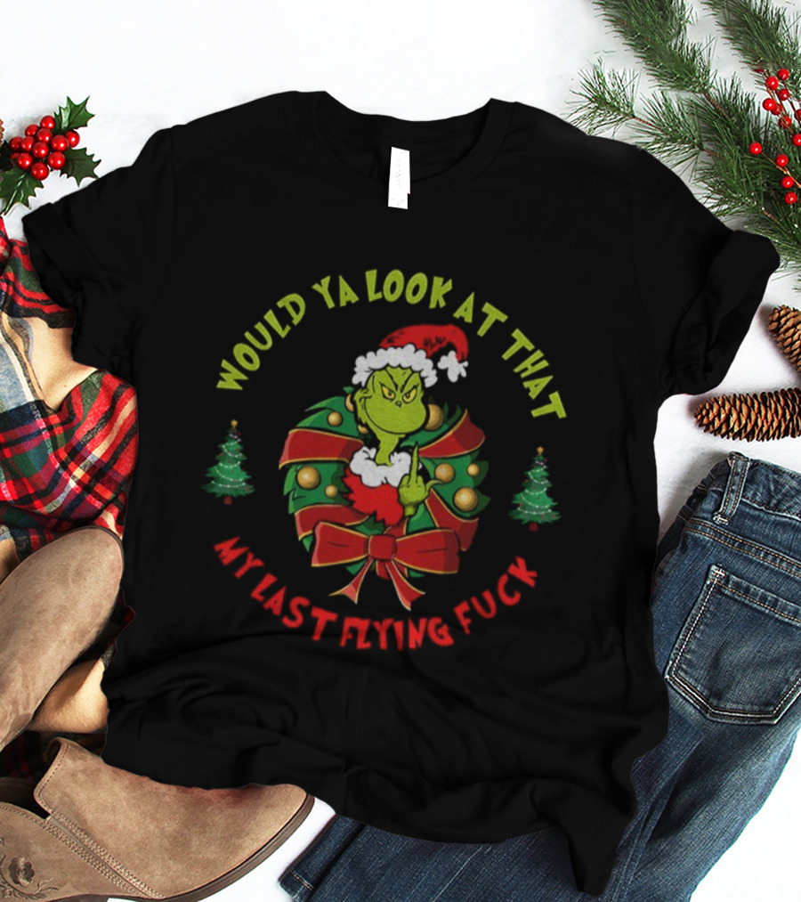 Grinch Middle Finger Would Ya Look At That My Last Flying Fuck Merry Christmas T-Shirt