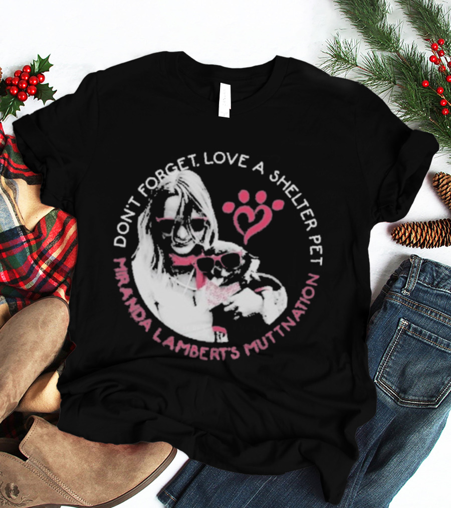 Don’t Forget Love A Shelter Pet Miranda Lambert MuttNation T-Shirt