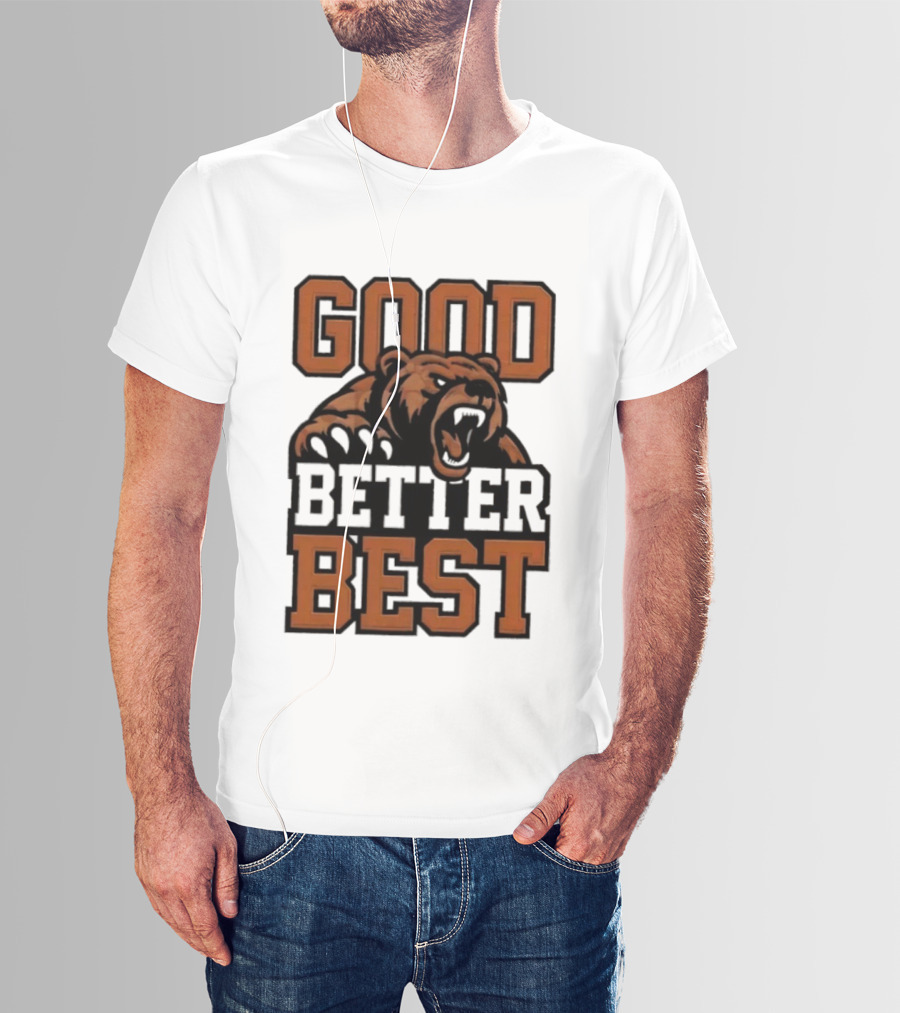 Bear Good Better Best Motivational Roaring Bear T-Shirt