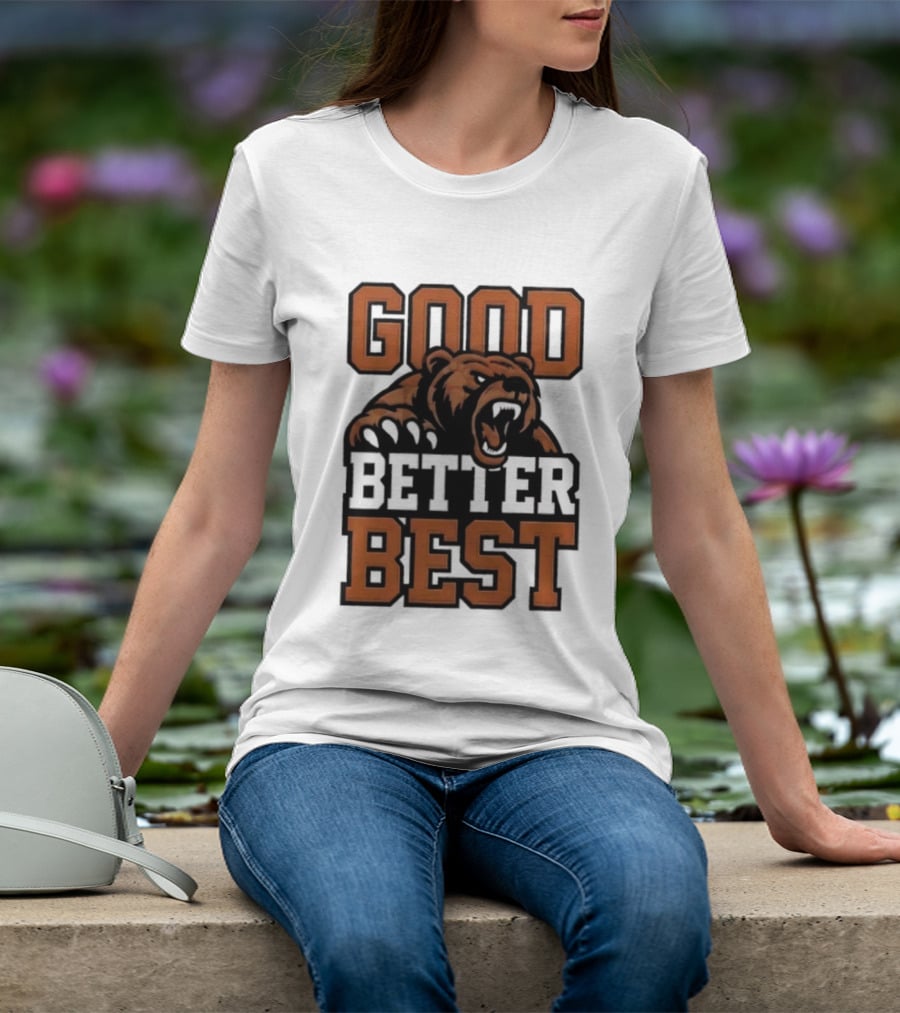 Bear Good Better Best Motivational Roaring Bear T-Shirt