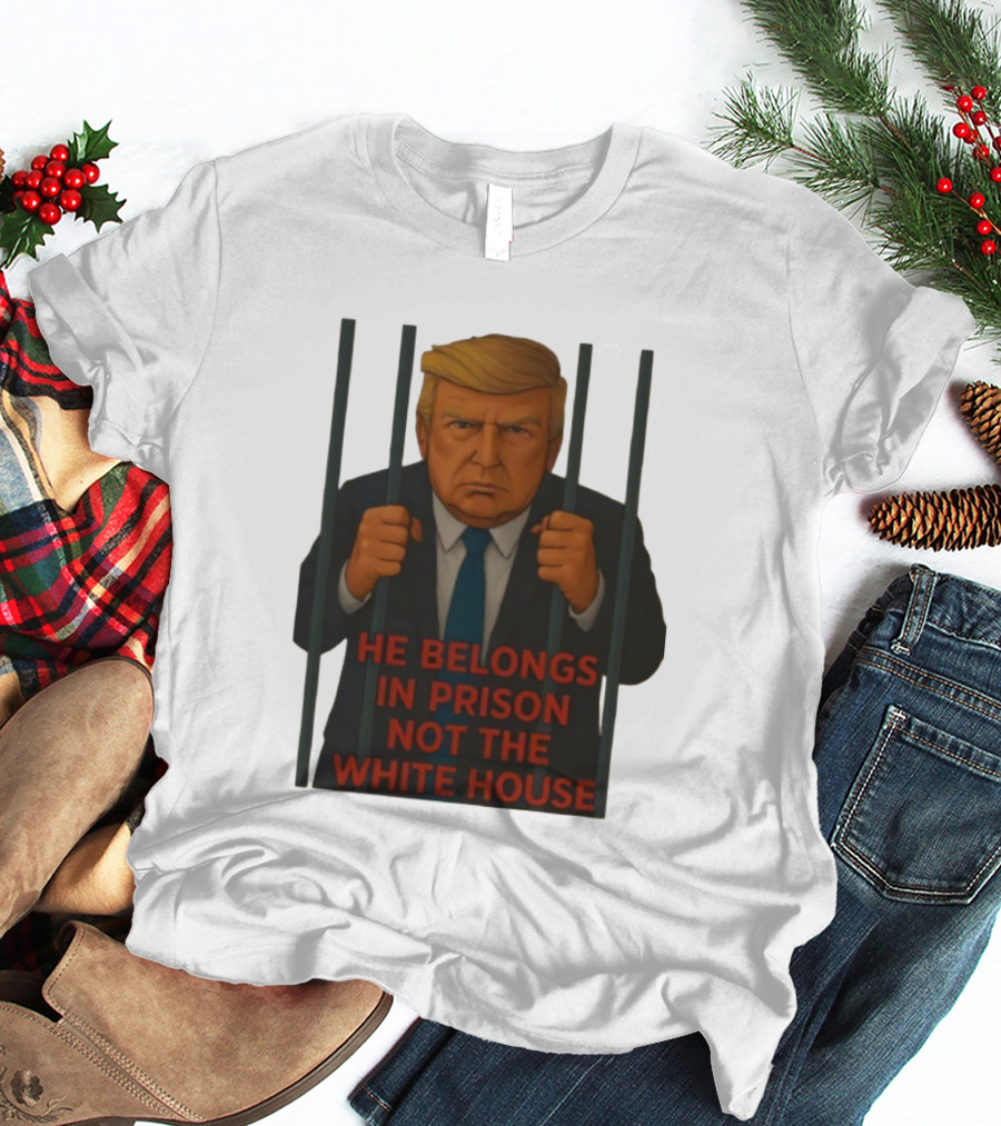 He Belongs In Prison Not The White House Trump Behind Bars T-Shirt