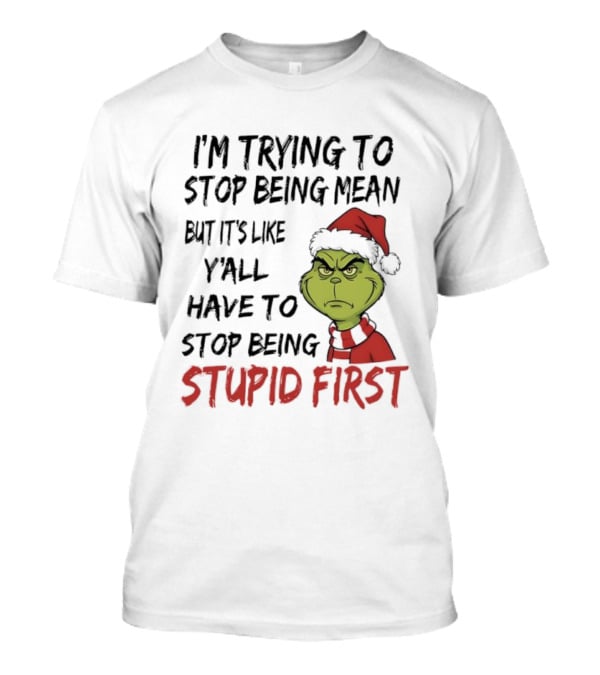 Grinch I'm Trying To Stop Being Mean Santa Hat Stupid First T-Shirt
