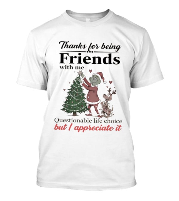 Thanks For Being Friends With Me Grinch Questionable Life Choice But I Appreciate It T-Shirt