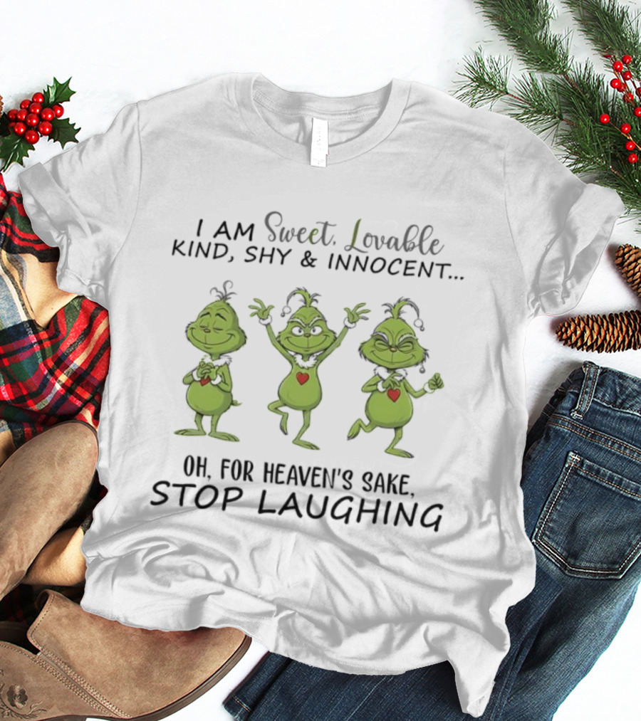 Grinches I Am Sweet Lovable Kind Shy Innocent Oh For Heaven’s Sake Stop Laughing T-Shirt