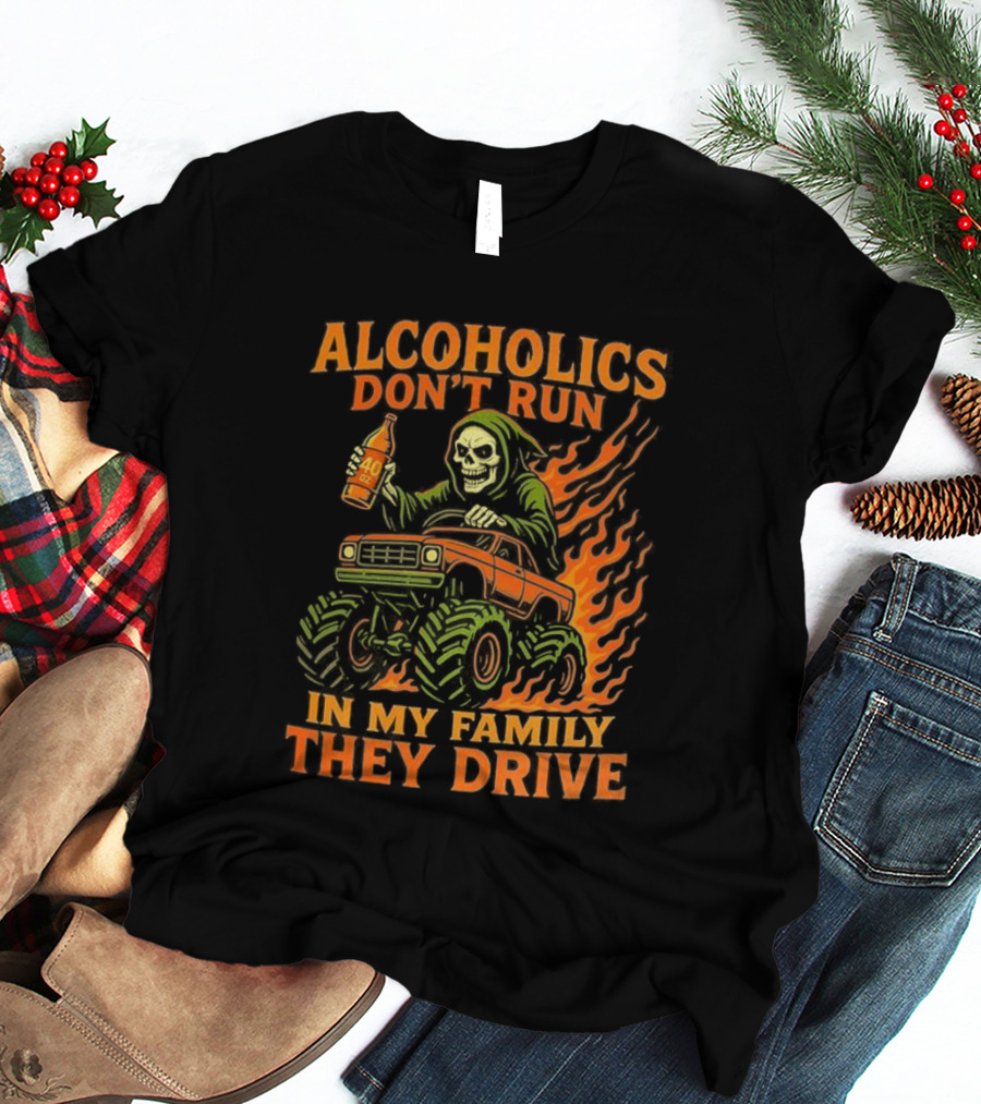Alcoholics Don’t Run In My Family They Drive Fast Death Burning T-Shirt