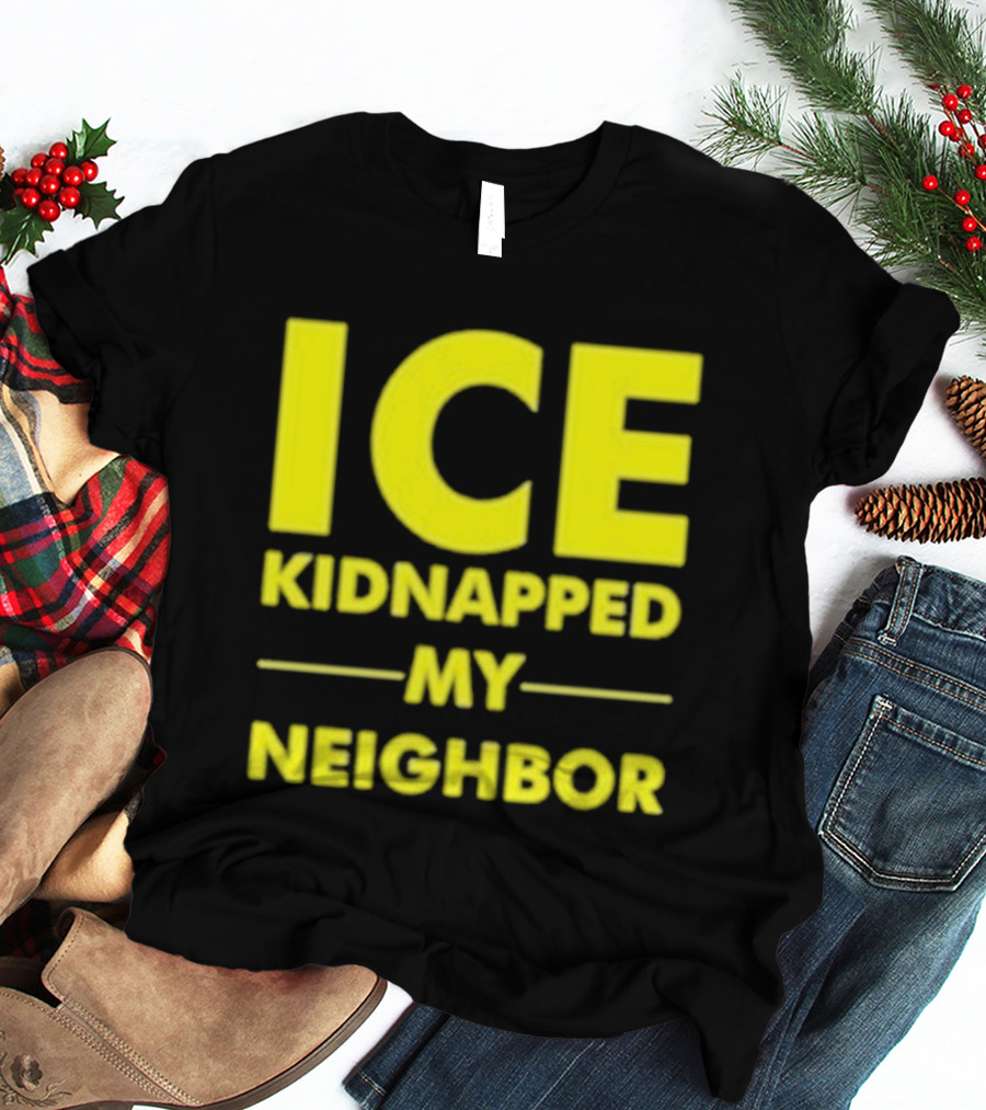 ICE Kidnapped My Neighbor Bold Yellow Statement T-Shirt