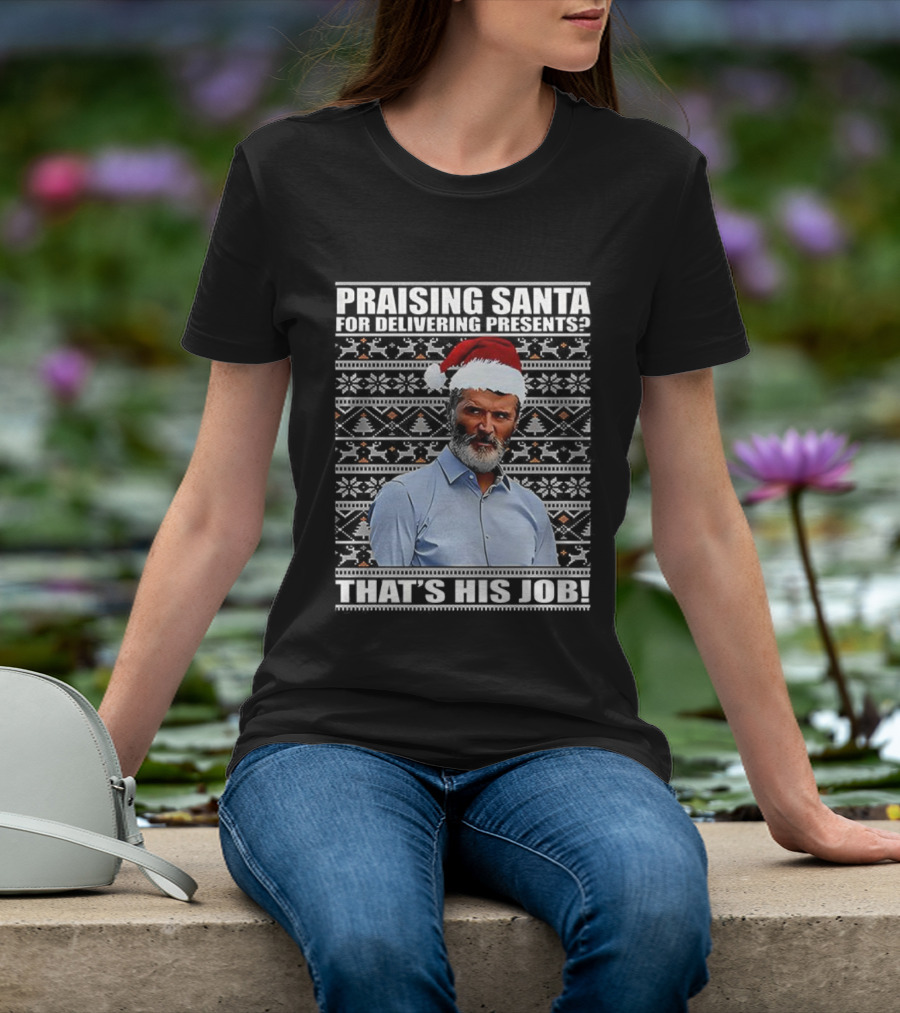 Praising Santa Ugly Christmas That's His Job Roy Keane Festive Humor T-Shirt