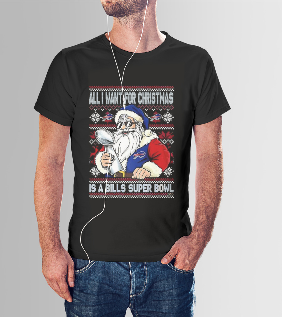 All I Want For Christmas Is A Bills Super Bowl Santa Claus Ugly Christmas T-Shirt