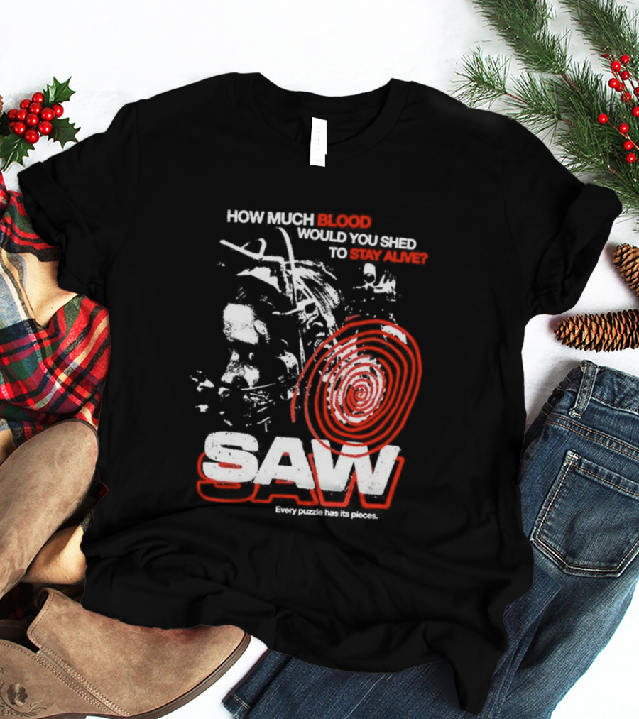 Saw 2004 How Much Blood Would You Shed Saw Every Puzzle Has Its Pieces T-Shirt