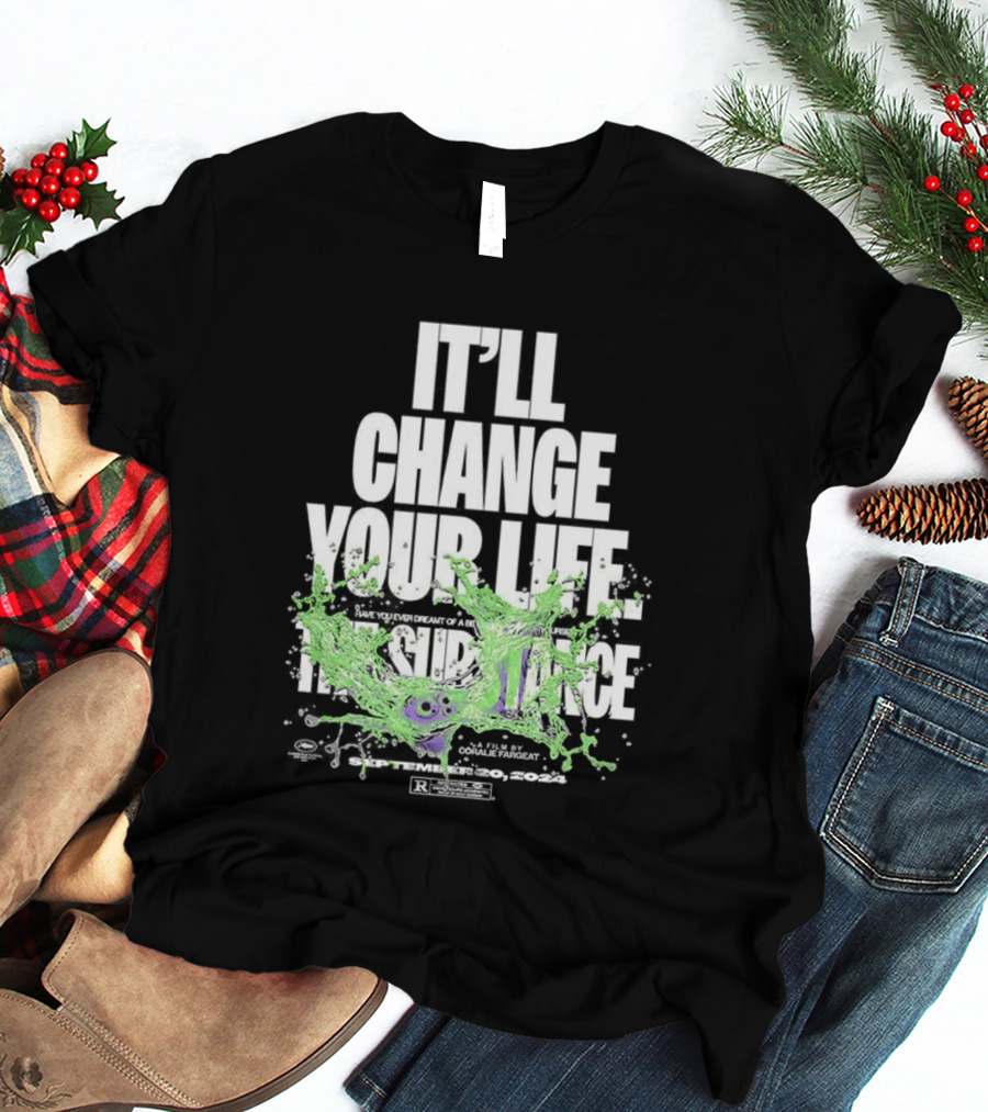 The Substance It'll Change Your Life A Film By Coralie Fargeat T-Shirt