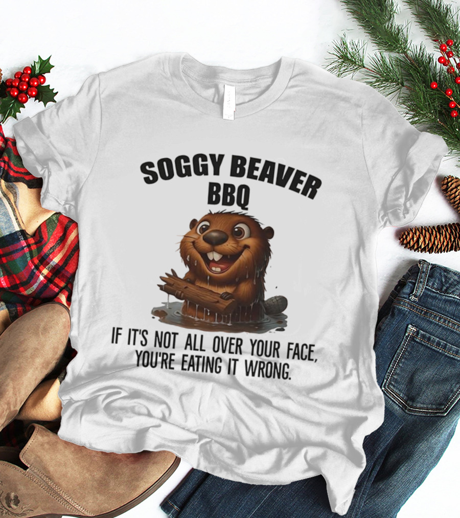 Soggy Beaver BBQ If It's Not All Over Your Face You're Eating It Wrong T-Shirt