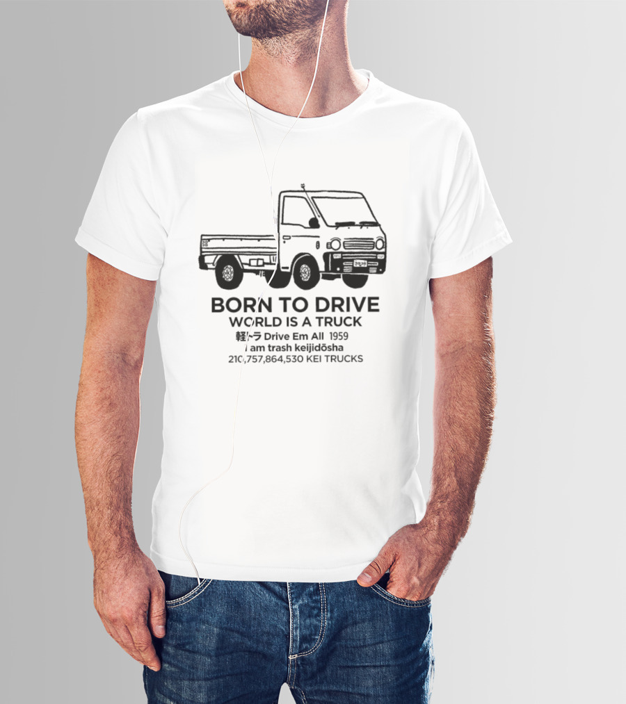 Born To Drive World Is A Truck I Am Trash Keijidosha Kei Trucks T-Shirt