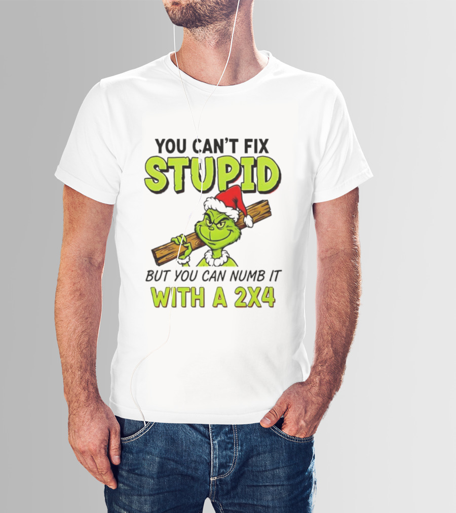 You Can't Fix Stupid Grinch Santa Hat Numb It With A 2x4 T-Shirt