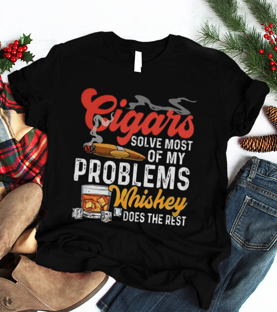 Cigars Solve Most Of My Problems Whiskey Does The Rest T-Shirt