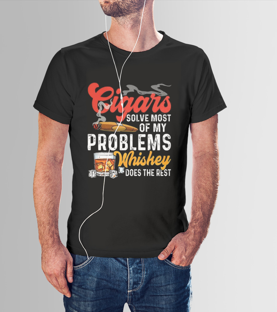 Cigars Solve Most Of My Problems Whiskey Does The Rest T-Shirt