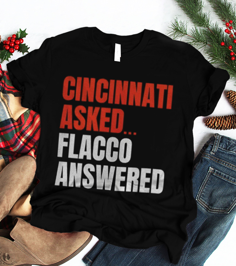Cincinnati Asked Flacco Answered Joe Flacco Cincinnati Bengals T-Shirt