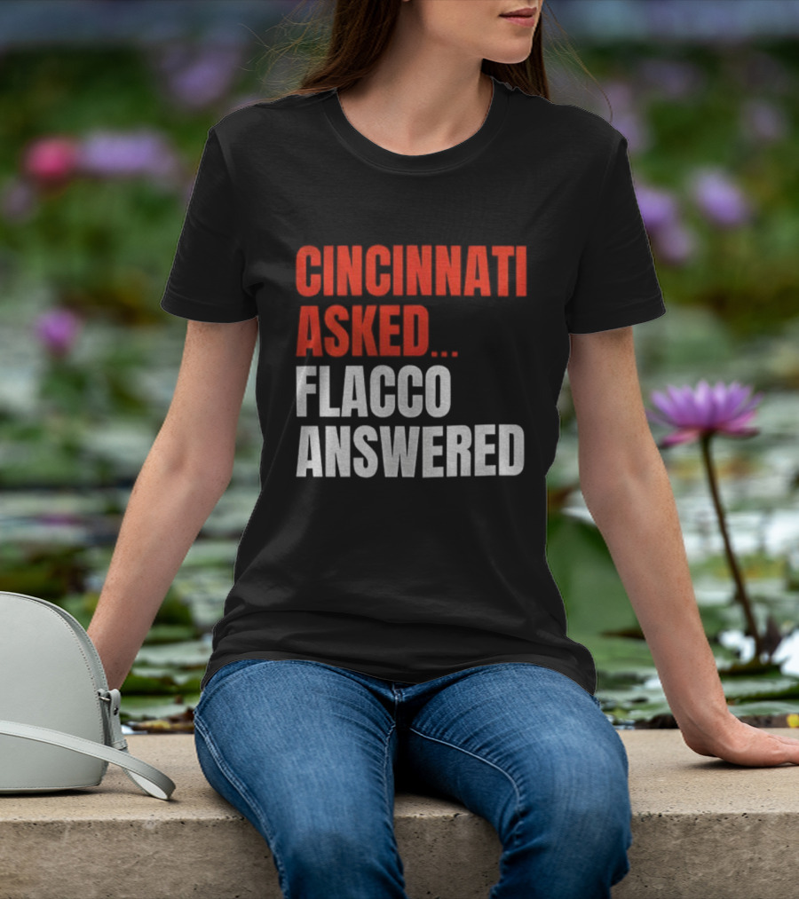 Cincinnati Asked Flacco Answered Joe Flacco Cincinnati Bengals T-Shirt