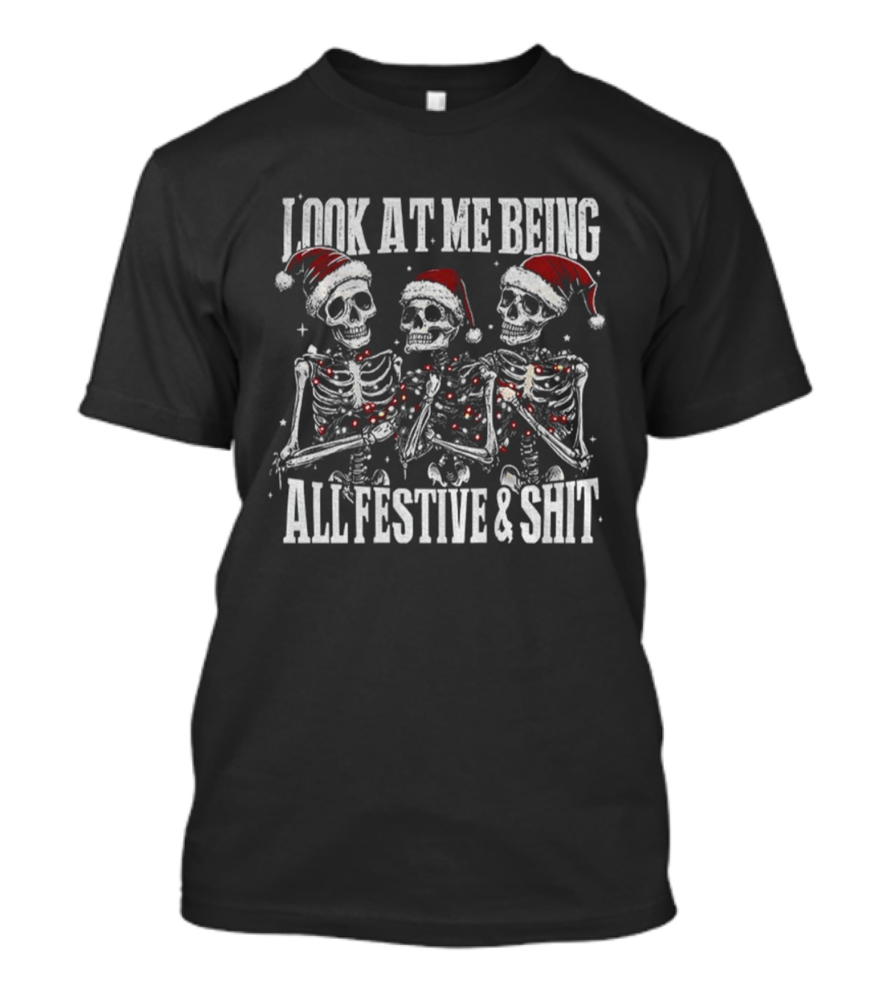 Look At Me Being All Festive And Shit Skeleton Merry Christmas T-Shirt