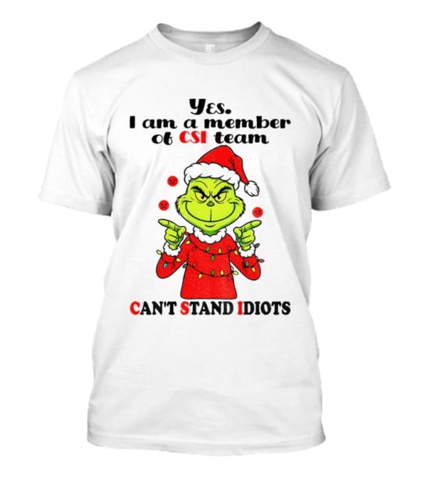 Grinch Santa Hat Yes I Am A Member Of CSI Team Can’t Stand Idiots Merry Christmas T-Shirt