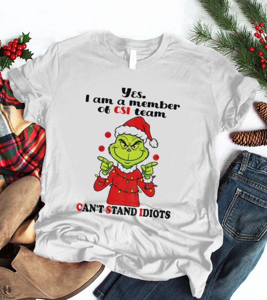 Grinch Santa Hat Yes I Am A Member Of CSI Team Can’t Stand Idiots Merry Christmas T-Shirt