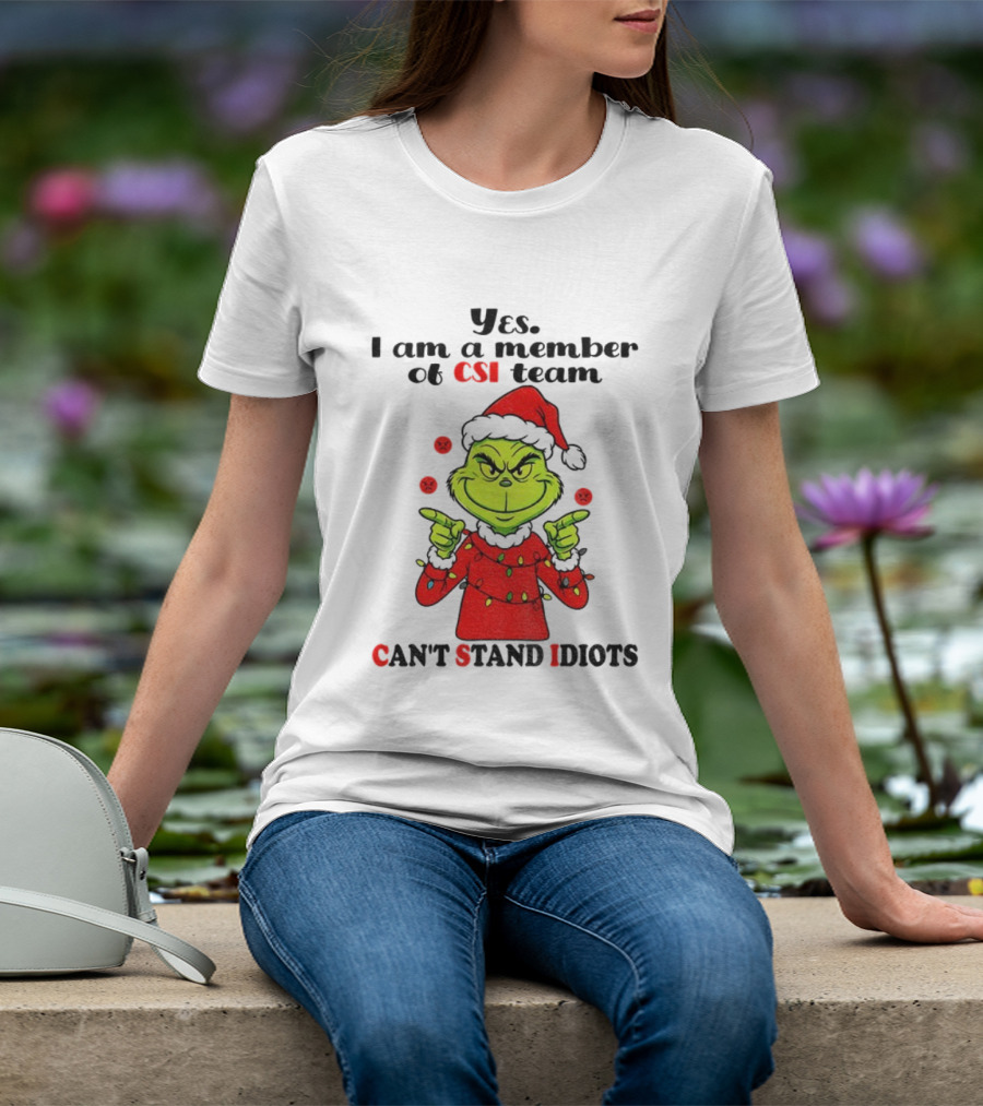 Grinch Santa Hat Yes I Am A Member Of CSI Team Can’t Stand Idiots Merry Christmas T-Shirt
