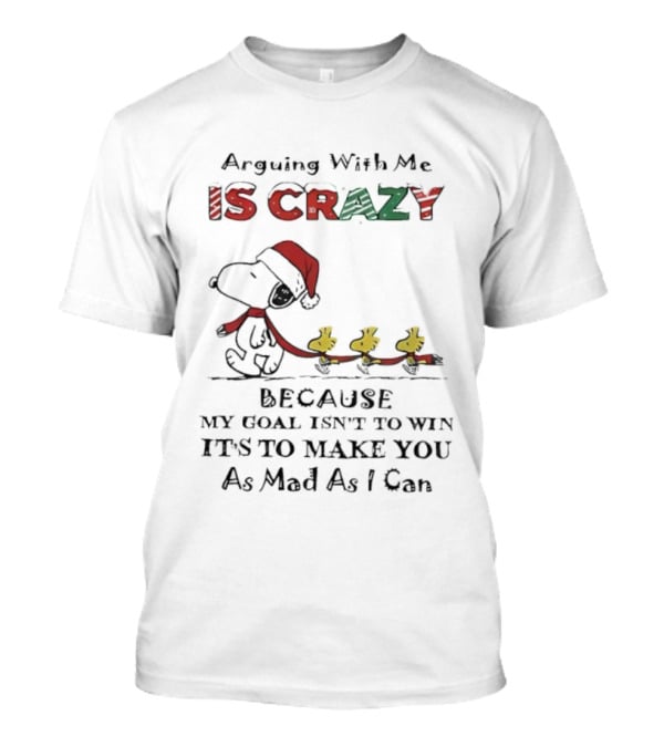 Arguing With Me Is Crazy Snoopy Christmas Goal To Make You Mad T-Shirt