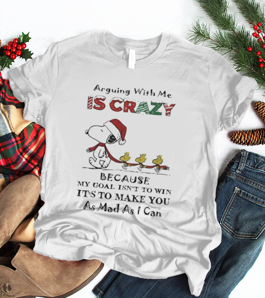 Arguing With Me Is Crazy Snoopy Christmas Goal To Make You Mad T-Shirt