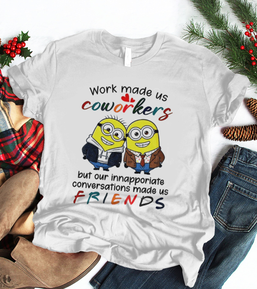 Minion Work Made Us Coworkers Inappropriate Conversations Made Us Friends T-Shirt