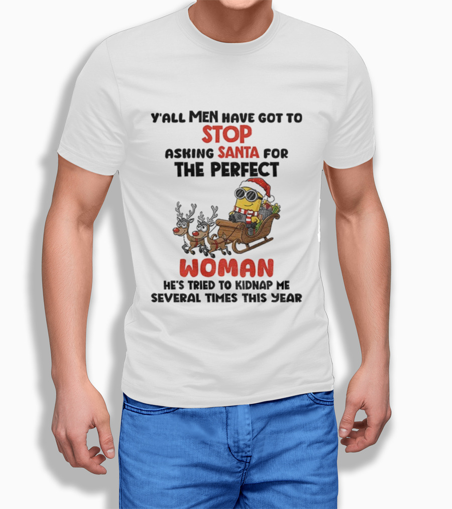 Y’all Men Have Got To Stop Asking Santa For The Perfect Woman Minion Kidnap Christmas T-Shirt